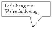 Rectangular Callout: Let�s hang out. We�re funloving, lazy sloths